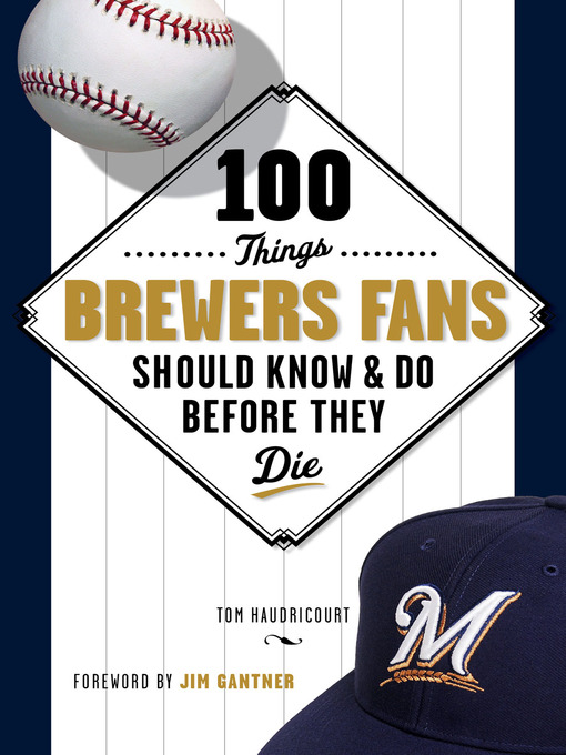 Title details for 100 Things Brewers Fans Should Know & Do Before They Die by Jim Gantner - Available